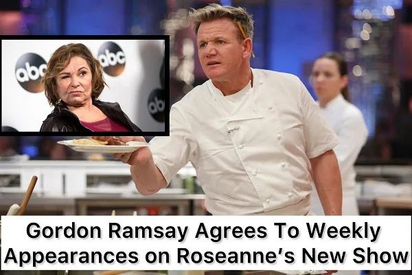 Gordon Ramsay Agrees To Weekly Appearances on Roseanne’s New Show